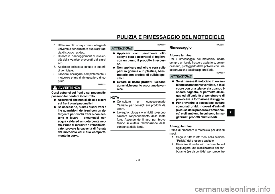 YAMAHA FZ1-N 2010 Manuale duso (in Italian) PULIZIA E RIMESSAGGIO DEL MOTOCICLO
7-3
7
5. Utilizzare olio spray come detergente
universale per eliminare qualsiasi trac-
cia di sporco residuo.
6. Ritoccare i danneggiamenti di lieve en-
tità dell YAMAHA FZ1-N 2010 Manuale duso (in Italian) PULIZIA E RIMESSAGGIO DEL MOTOCICLO
7-3
7
5. Utilizzare olio spray come detergente
universale per eliminare qualsiasi trac-
cia di sporco residuo.
6. Ritoccare i danneggiamenti di lieve en-
tità dell