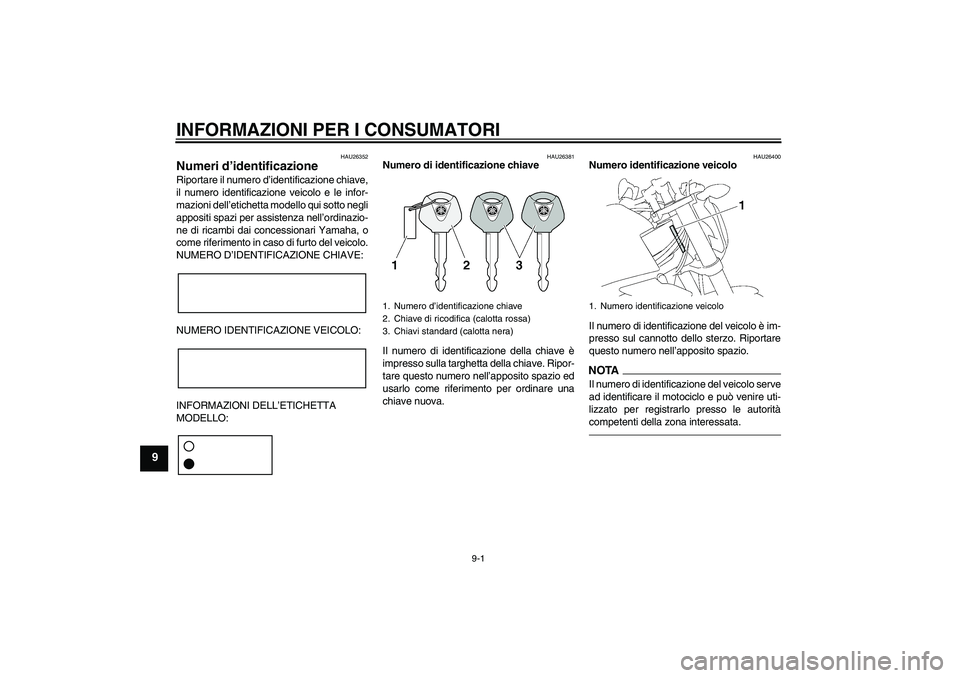 YAMAHA FZ1-N 2010 Manuale duso (in Italian) INFORMAZIONI PER I CONSUMATORI
9-1
9
HAU26352
Numeri d’identificazione Riportare il numero d’identificazione chiave,
il numero identificazione veicolo e le infor-
mazioni dell’etichetta modello YAMAHA FZ1-N 2010 Manuale duso (in Italian) INFORMAZIONI PER I CONSUMATORI
9-1
9
HAU26352
Numeri d’identificazione Riportare il numero d’identificazione chiave,
il numero identificazione veicolo e le infor-
mazioni dell’etichetta modello