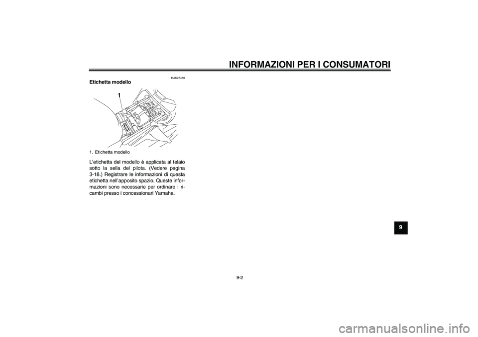 YAMAHA FZ1-N 2010  Manuale duso (in Italian) INFORMAZIONI PER I CONSUMATORI
9-2
9
HAU26470
Etichetta modello 
L’etichetta del modello è applicata al telaio
sotto la sella del pilota. (Vedere pagina
3-18.) Registrare le informazioni di questa
