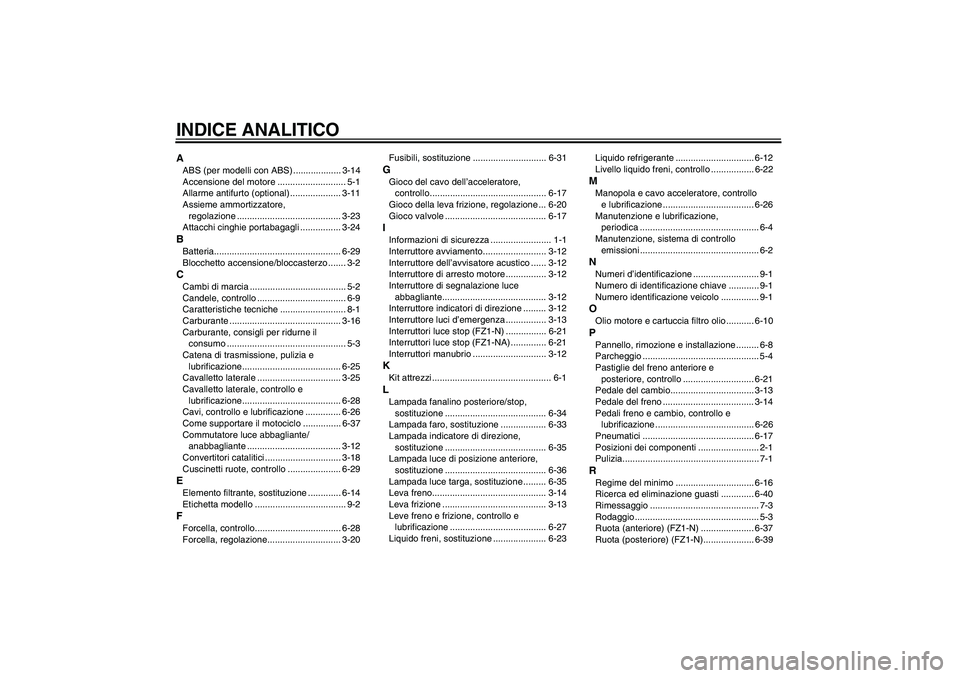 YAMAHA FZ1-N 2010 Manuale duso (in Italian) INDICE ANALITICOAABS (per modelli con ABS) ................... 3-14
Accensione del motore ........................... 5-1
Allarme antifurto (optional) .................... 3-11
Assieme ammortizzatore, YAMAHA FZ1-N 2010 Manuale duso (in Italian) INDICE ANALITICOAABS (per modelli con ABS) ................... 3-14
Accensione del motore ........................... 5-1
Allarme antifurto (optional) .................... 3-11
Assieme ammortizzatore,