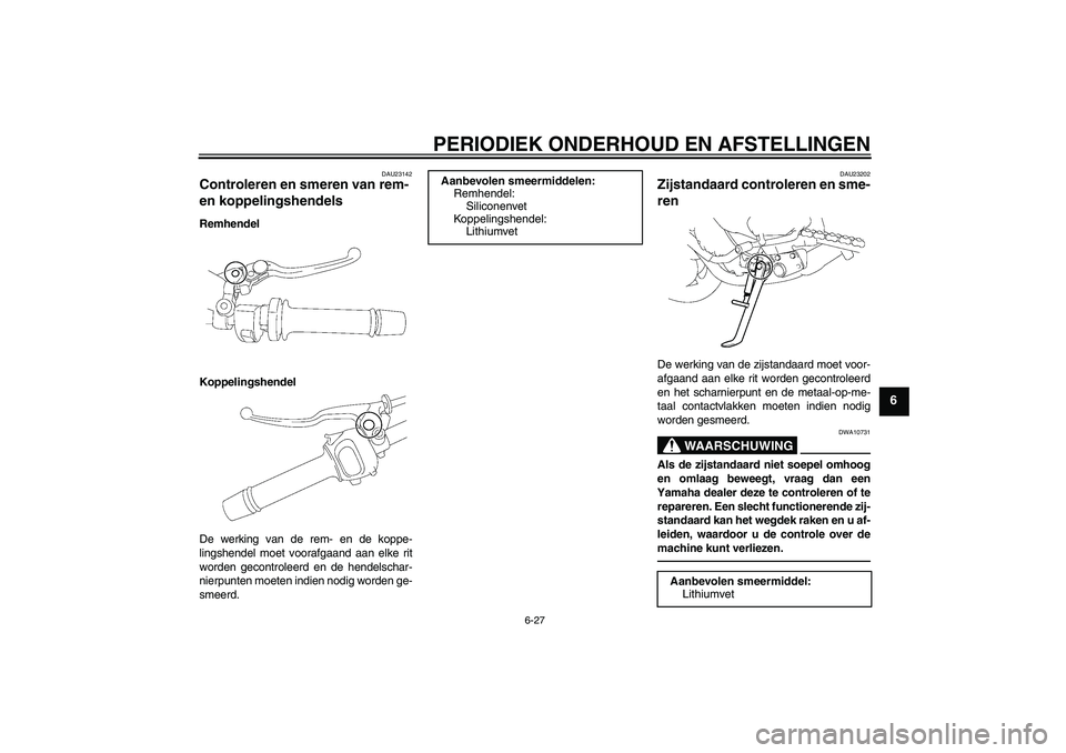 YAMAHA FZ1-N 2010  Instructieboekje (in Dutch) PERIODIEK ONDERHOUD EN AFSTELLINGEN
6-27
6
DAU23142
Controleren en smeren van rem- 
en koppelingshendels Remhendel
Koppelingshendel
De werking van de rem- en de koppe-
lingshendel moet voorafgaand aan