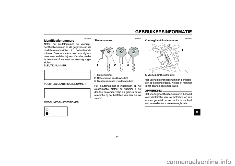 YAMAHA FZ1-N 2010  Instructieboekje (in Dutch) GEBRUIKERSINFORMATIE
9-1
9
DAU26352
Identificatienummers Noteer het sleutelnummer, het voertuigi-
dentificatienummer en de gegevens op de
modelinformatiesticker in onderstaande
ruimtes. Deze nummers h