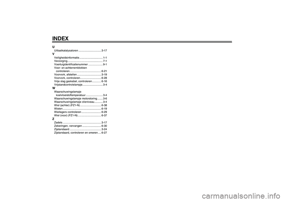 YAMAHA FZ1-N 2010  Instructieboekje (in Dutch) INDEXUUitlaatkatalysatoren .............................. 3-17VVeiligheidsinformatie ............................... 1-1
Verzorging............................................... 7-1
Voertuigidentific