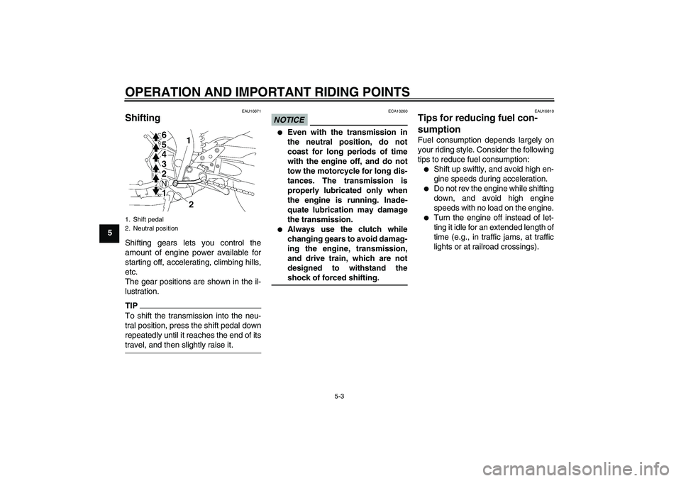 YAMAHA FZ1-N 2009 Owners Manual OPERATION AND IMPORTANT RIDING POINTS
5-3
5
EAU16671
Shifting Shifting gears lets you control the
amount of engine power available for
starting off, accelerating, climbing hills,
etc.
The gear positio YAMAHA FZ1-N 2009 Owners Manual OPERATION AND IMPORTANT RIDING POINTS
5-3
5
EAU16671
Shifting Shifting gears lets you control the
amount of engine power available for
starting off, accelerating, climbing hills,
etc.
The gear positio