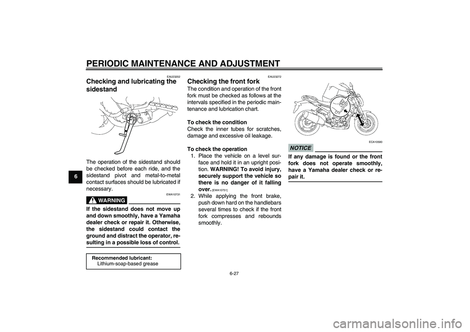 YAMAHA FZ1-N 2009  Owners Manual PERIODIC MAINTENANCE AND ADJUSTMENT
6-27
6
EAU23202
Checking and lubricating the 
sidestand The operation of the sidestand should
be checked before each ride, and the
sidestand pivot and metal-to-meta