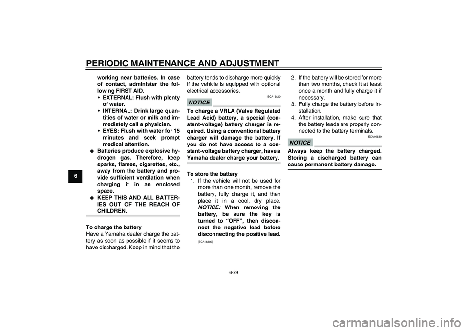 YAMAHA FZ1-N 2009  Owners Manual PERIODIC MAINTENANCE AND ADJUSTMENT
6-29
6working near batteries. In case
of contact, administer the fol-
lowing FIRST AID.
EXTERNAL: Flush with plenty
of water.
INTERNAL: Drink large quan-
tities o