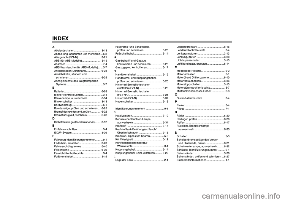 YAMAHA FZ1-N 2009  Betriebsanleitungen (in German) INDEXAAbblendschalter .................................... 3-13
Abdeckung, abnehmen und montieren ... 6-8
Ablagefach (FZ1-N) .............................. 3-21
ABS (für ABS-Modelle) ................