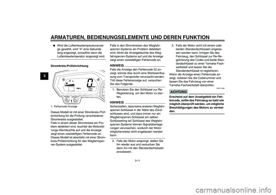 YAMAHA FZ1-N 2009  Betriebsanleitungen (in German) ARMATUREN, BEDIENUNGSELEMENTE UND DEREN FUNKTION
3-11
3

Wird die Lufteinlasstemperaturanzei-
ge gewählt, wird “A” eine Sekunde 
lang angezeigt, woraufhin dann die Lufteinlasstemperatur angezeig