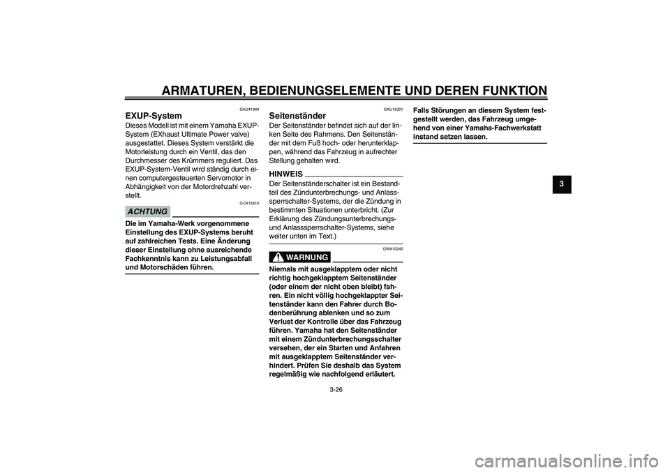 YAMAHA FZ1-N 2009  Betriebsanleitungen (in German) ARMATUREN, BEDIENUNGSELEMENTE UND DEREN FUNKTION
3-26
3
GAU41940
EXUP-System Dieses Modell ist mit einem Yamaha EXUP-
System (EXhaust Ultimate Power valve) 
ausgestattet. Dieses System verstärkt die 
