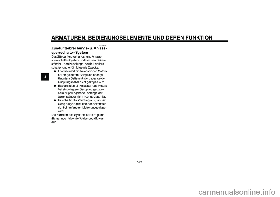 YAMAHA FZ1-N 2009  Betriebsanleitungen (in German) ARMATUREN, BEDIENUNGSELEMENTE UND DEREN FUNKTION
3-27
3
GAU44891
Zündunterbrechungs- u. Anlass-
sperrschalter-System Das Zündunterbrechungs- und Anlass-
sperrschalter-System umfasst den Seiten-
stä