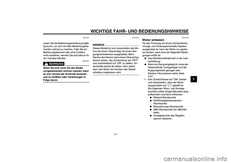 YAMAHA FZ1-N 2009  Betriebsanleitungen (in German) WICHTIGE FAHR- UND BEDIENUNGSHINWEISE
5-1
5
GAU15951
Lesen Sie die Bedienungsanleitung sorgfäl-
tig durch, um sich mit allen Bedienungsele-
menten vertraut zu machen. Falls Sie ein 
Bedienungselement