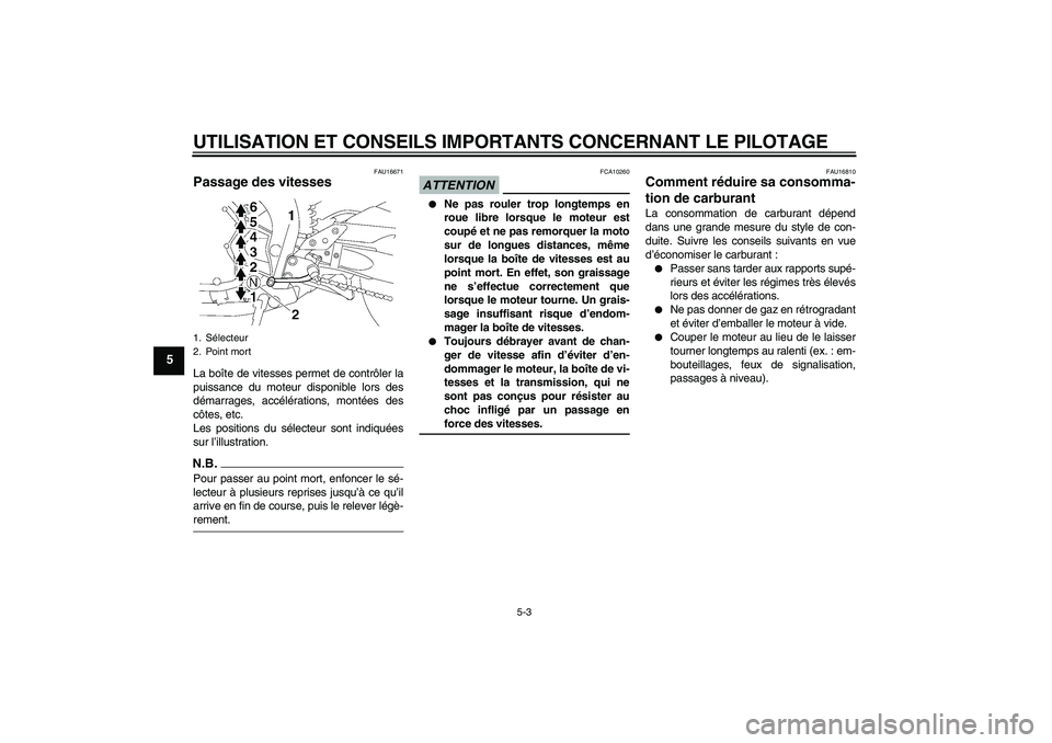 YAMAHA FZ1-N 2009  Notices Demploi (in French) UTILISATION ET CONSEILS IMPORTANTS CONCERNANT LE PILOTAGE
5-3
5
FAU16671
Passage des vitesses La boîte de vitesses permet de contrôler la
puissance du moteur disponible lors des
démarrages, accél