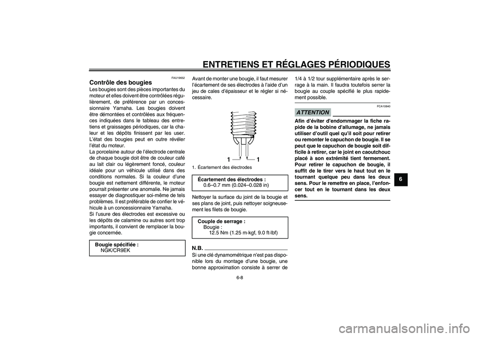 YAMAHA FZ1-N 2009 Notices Demploi (in French) ENTRETIENS ET RÉGLAGES PÉRIODIQUES
6-8
6
FAU19652
Contrôle des bougies Les bougies sont des pièces importantes du
moteur et elles doivent être contrôlées régu-
lièrement, de préférence par YAMAHA FZ1-N 2009 Notices Demploi (in French) ENTRETIENS ET RÉGLAGES PÉRIODIQUES
6-8
6
FAU19652
Contrôle des bougies Les bougies sont des pièces importantes du
moteur et elles doivent être contrôlées régu-
lièrement, de préférence par