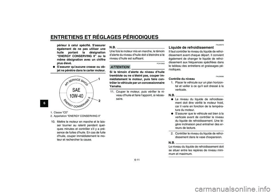 YAMAHA FZ1-N 2009 Notices Demploi (in French) ENTRETIENS ET RÉGLAGES PÉRIODIQUES
6-11
6
périeur à celui spécifié. S’assurer
également de ne pas utiliser une
huile portant la désignation
“ENERGY CONSERVING II” ou la
même désignatio YAMAHA FZ1-N 2009 Notices Demploi (in French) ENTRETIENS ET RÉGLAGES PÉRIODIQUES
6-11
6
périeur à celui spécifié. S’assurer
également de ne pas utiliser une
huile portant la désignation
“ENERGY CONSERVING II” ou la
même désignatio