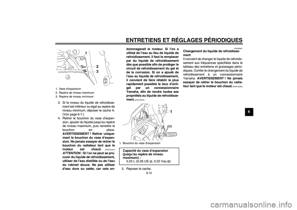 YAMAHA FZ1-N 2009 Notices Demploi (in French) ENTRETIENS ET RÉGLAGES PÉRIODIQUES
6-12
6
3. Si le niveau du liquide de refroidisse-
ment est inférieur ou égal au repère de
niveau minimum, déposer le cache A.
(Voir page 6-7.)
4. Retirer le bo YAMAHA FZ1-N 2009 Notices Demploi (in French) ENTRETIENS ET RÉGLAGES PÉRIODIQUES
6-12
6
3. Si le niveau du liquide de refroidisse-
ment est inférieur ou égal au repère de
niveau minimum, déposer le cache A.
(Voir page 6-7.)
4. Retirer le bo
