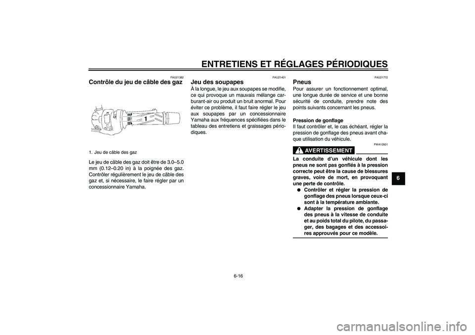 YAMAHA FZ1-N 2009 Notices Demploi (in French) ENTRETIENS ET RÉGLAGES PÉRIODIQUES
6-16
6
FAU21382
Contrôle du jeu de câble des gaz Le jeu de câble des gaz doit être de 3.0–5.0
mm (0.12–0.20 in) à la poignée des gaz.
Contrôler réguli YAMAHA FZ1-N 2009 Notices Demploi (in French) ENTRETIENS ET RÉGLAGES PÉRIODIQUES
6-16
6
FAU21382
Contrôle du jeu de câble des gaz Le jeu de câble des gaz doit être de 3.0–5.0
mm (0.12–0.20 in) à la poignée des gaz.
Contrôler réguli