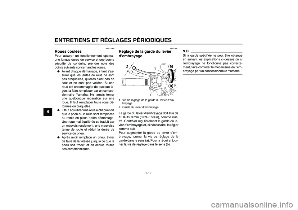 YAMAHA FZ1-N 2009 Notices Demploi (in French) ENTRETIENS ET RÉGLAGES PÉRIODIQUES
6-19
6
FAU21960
Roues coulées Pour assurer un fonctionnement optimal,
une longue durée de service et une bonne
sécurité de conduite, prendre note des
points su YAMAHA FZ1-N 2009 Notices Demploi (in French) ENTRETIENS ET RÉGLAGES PÉRIODIQUES
6-19
6
FAU21960
Roues coulées Pour assurer un fonctionnement optimal,
une longue durée de service et une bonne
sécurité de conduite, prendre note des
points su