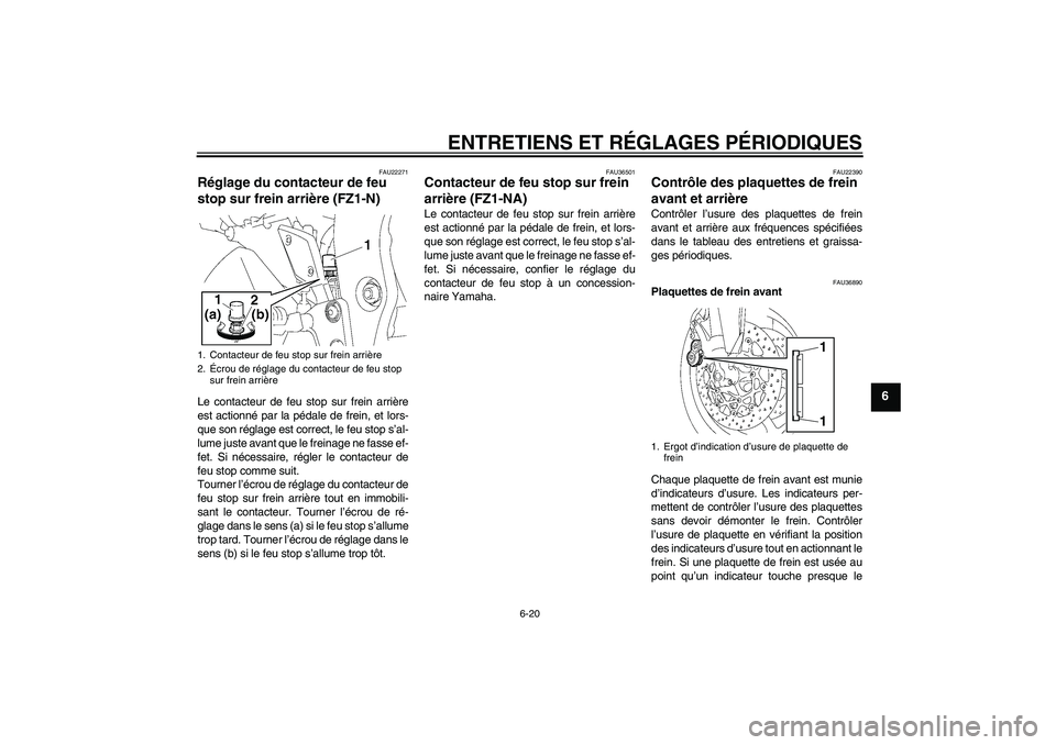 YAMAHA FZ1-N 2009 Notices Demploi (in French) ENTRETIENS ET RÉGLAGES PÉRIODIQUES
6-20
6
FAU22271
Réglage du contacteur de feu
stop sur frein arrière (FZ1-N)Le contacteur de feu stop sur frein arrière
est actionné par la pédale de frein, e YAMAHA FZ1-N 2009 Notices Demploi (in French) ENTRETIENS ET RÉGLAGES PÉRIODIQUES
6-20
6
FAU22271
Réglage du contacteur de feu
stop sur frein arrière (FZ1-N)Le contacteur de feu stop sur frein arrière
est actionné par la pédale de frein, e