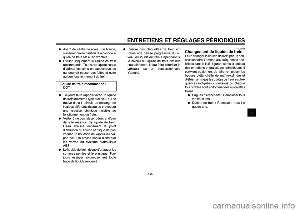 YAMAHA FZ1-N 2009 Notices Demploi (in French) ENTRETIENS ET RÉGLAGES PÉRIODIQUES
6-22
6
Avant de vérifier le niveau du liquide,
s’assurer que le haut du réservoir de li-
quide de frein est à l’horizontale.
Utiliser uniquement le liqu YAMAHA FZ1-N 2009 Notices Demploi (in French) ENTRETIENS ET RÉGLAGES PÉRIODIQUES
6-22
6
Avant de vérifier le niveau du liquide,
s’assurer que le haut du réservoir de li-
quide de frein est à l’horizontale.
Utiliser uniquement le liqu