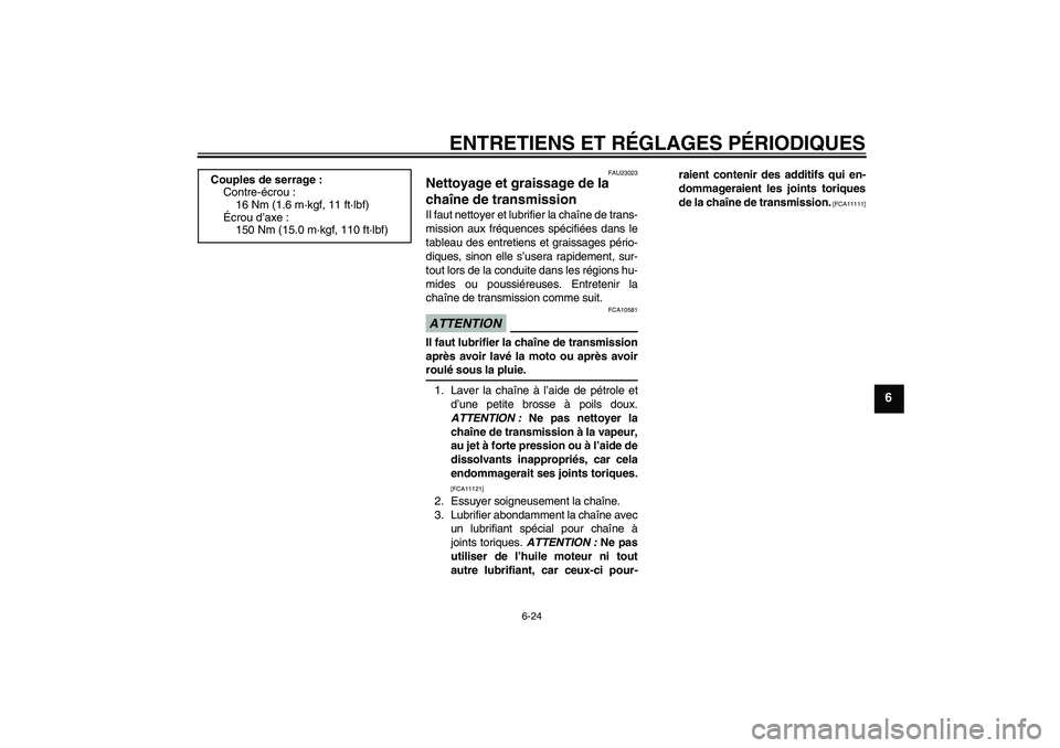 YAMAHA FZ1-N 2009 Notices Demploi (in French) ENTRETIENS ET RÉGLAGES PÉRIODIQUES
6-24
6
FAU23023
Nettoyage et graissage de la
chaîne de transmission Il faut nettoyer et lubrifier la chaîne de trans-
mission aux fréquences spécifiées dans YAMAHA FZ1-N 2009 Notices Demploi (in French) ENTRETIENS ET RÉGLAGES PÉRIODIQUES
6-24
6
FAU23023
Nettoyage et graissage de la
chaîne de transmission Il faut nettoyer et lubrifier la chaîne de trans-
mission aux fréquences spécifiées dans