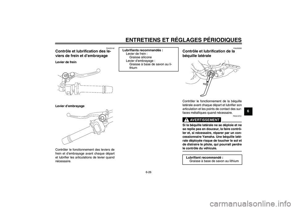 YAMAHA FZ1-N 2009 Notices Demploi (in French) ENTRETIENS ET RÉGLAGES PÉRIODIQUES
6-26
6
FAU23142
Contrôle et lubrification des le-
viers de frein et d’embrayage Levier de frein
Levier d’embrayage
Contrôler le fonctionnement des leviers de YAMAHA FZ1-N 2009 Notices Demploi (in French) ENTRETIENS ET RÉGLAGES PÉRIODIQUES
6-26
6
FAU23142
Contrôle et lubrification des le-
viers de frein et d’embrayage Levier de frein
Levier d’embrayage
Contrôler le fonctionnement des leviers de