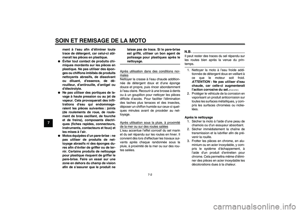 YAMAHA FZ1-N 2009 Notices Demploi (in French) SOIN ET REMISAGE DE LA MOTO
7-2
7
ment à l’eau afin d’éliminer toute
trace de détergent, car celui-ci abî-
merait les pièces en plastique.
Éviter tout contact de produits chi-
miques morda YAMAHA FZ1-N 2009 Notices Demploi (in French) SOIN ET REMISAGE DE LA MOTO
7-2
7
ment à l’eau afin d’éliminer toute
trace de détergent, car celui-ci abî-
merait les pièces en plastique.
Éviter tout contact de produits chi-
miques morda