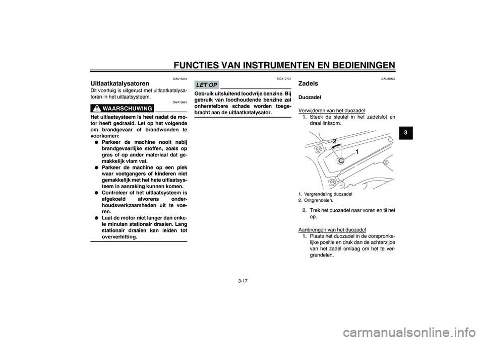 YAMAHA FZ1-N 2009 Instructieboekje (in Dutch) FUNCTIES VAN INSTRUMENTEN EN BEDIENINGEN
3-17
3
DAU13444
Uitlaatkatalysatoren Dit voertuig is uitgerust met uitlaatkatalysa-
toren in het uitlaatsysteem.
WAARSCHUWING
DWA10861
Het uitlaatsysteem is he YAMAHA FZ1-N 2009 Instructieboekje (in Dutch) FUNCTIES VAN INSTRUMENTEN EN BEDIENINGEN
3-17
3
DAU13444
Uitlaatkatalysatoren Dit voertuig is uitgerust met uitlaatkatalysa-
toren in het uitlaatsysteem.
WAARSCHUWING
DWA10861
Het uitlaatsysteem is he