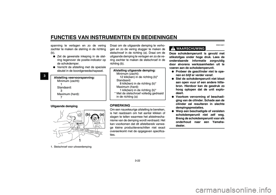 YAMAHA FZ1-N 2009 Instructieboekje (in Dutch) FUNCTIES VAN INSTRUMENTEN EN BEDIENINGEN
3-22
3
spanning te verlagen en zo de vering
zachter te maken de stelring in de richting
(b).
Zet de gewenste inkeping in de stel-
ring tegenover de positie-in YAMAHA FZ1-N 2009 Instructieboekje (in Dutch) FUNCTIES VAN INSTRUMENTEN EN BEDIENINGEN
3-22
3
spanning te verlagen en zo de vering
zachter te maken de stelring in de richting
(b).
Zet de gewenste inkeping in de stel-
ring tegenover de positie-in