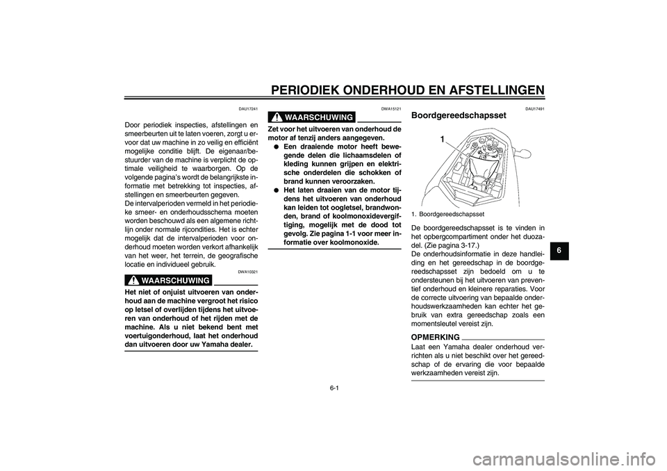 YAMAHA FZ1-N 2009 Instructieboekje (in Dutch) PERIODIEK ONDERHOUD EN AFSTELLINGEN
6-1
6
DAU17241
Door periodiek inspecties, afstellingen en
smeerbeurten uit te laten voeren, zorgt u er-
voor dat uw machine in zo veilig en efficiënt
mogelijke con YAMAHA FZ1-N 2009 Instructieboekje (in Dutch) PERIODIEK ONDERHOUD EN AFSTELLINGEN
6-1
6
DAU17241
Door periodiek inspecties, afstellingen en
smeerbeurten uit te laten voeren, zorgt u er-
voor dat uw machine in zo veilig en efficiënt
mogelijke con