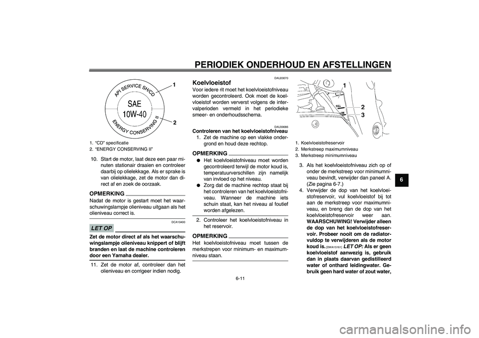 YAMAHA FZ1-N 2009 Instructieboekje (in Dutch) PERIODIEK ONDERHOUD EN AFSTELLINGEN
6-11
6
10. Start de motor, laat deze een paar mi-
nuten stationair draaien en controleer
daarbij op olielekkage. Als er sprake is
van olielekkage, zet de motor dan YAMAHA FZ1-N 2009 Instructieboekje (in Dutch) PERIODIEK ONDERHOUD EN AFSTELLINGEN
6-11
6
10. Start de motor, laat deze een paar mi-
nuten stationair draaien en controleer
daarbij op olielekkage. Als er sprake is
van olielekkage, zet de motor dan