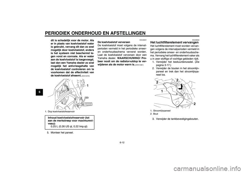 YAMAHA FZ1-N 2009 Instructieboekje (in Dutch) PERIODIEK ONDERHOUD EN AFSTELLINGEN
6-12
6
dit is schadelijk voor de motor. Als
er in plaats van koelvloeistof water
is gebruikt, vervang dit dan zo snel
mogelijk door koelvloeistof, anders
is het sys YAMAHA FZ1-N 2009 Instructieboekje (in Dutch) PERIODIEK ONDERHOUD EN AFSTELLINGEN
6-12
6
dit is schadelijk voor de motor. Als
er in plaats van koelvloeistof water
is gebruikt, vervang dit dan zo snel
mogelijk door koelvloeistof, anders
is het sys