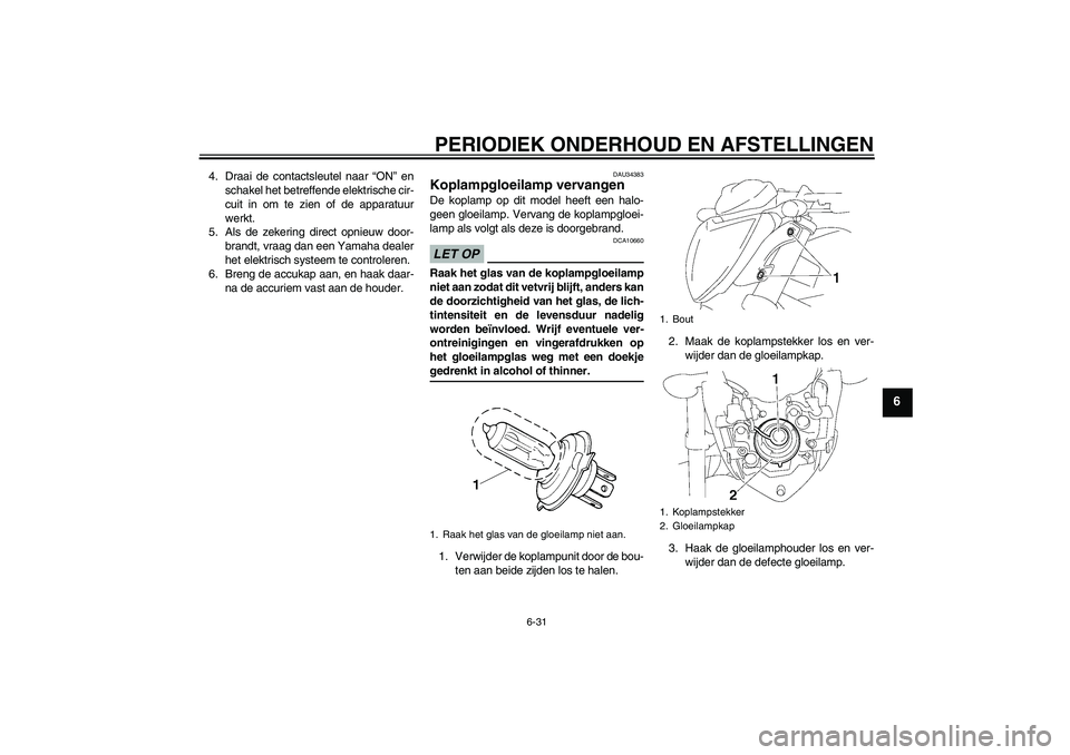 YAMAHA FZ1-N 2009 Instructieboekje (in Dutch) PERIODIEK ONDERHOUD EN AFSTELLINGEN
6-31
6
4. Draai de contactsleutel naar “ON” en
schakel het betreffende elektrische cir-
cuit in om te zien of de apparatuur
werkt.
5. Als de zekering direct opn YAMAHA FZ1-N 2009 Instructieboekje (in Dutch) PERIODIEK ONDERHOUD EN AFSTELLINGEN
6-31
6
4. Draai de contactsleutel naar “ON” en
schakel het betreffende elektrische cir-
cuit in om te zien of de apparatuur
werkt.
5. Als de zekering direct opn