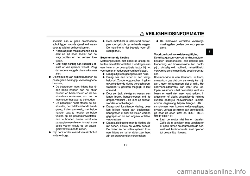 YAMAHA FZ1-N 2009 Instructieboekje (in Dutch) VEILIGHEIDSINFORMATIE
1-2
1
snelheid aan of gaan onvoldoende
schuinliggen voor de rijsnelheid, waar-
door ze wijd uit de bocht komen.
Neem altijd de maximumsnelheid in
acht en rijd nooit sneller dan YAMAHA FZ1-N 2009 Instructieboekje (in Dutch) VEILIGHEIDSINFORMATIE
1-2
1
snelheid aan of gaan onvoldoende
schuinliggen voor de rijsnelheid, waar-
door ze wijd uit de bocht komen.
Neem altijd de maximumsnelheid in
acht en rijd nooit sneller dan