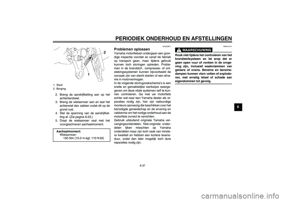 YAMAHA FZ1-N 2009 Instructieboekje (in Dutch) PERIODIEK ONDERHOUD EN AFSTELLINGEN
6-37
6
2. Breng de aandrijfketting aan op het
achtertandwiel.
3. Breng de wielasmoer aan en laat het
achterwiel dan zakken zodat dit op de
grond rust.
4. Stel de sp YAMAHA FZ1-N 2009 Instructieboekje (in Dutch) PERIODIEK ONDERHOUD EN AFSTELLINGEN
6-37
6
2. Breng de aandrijfketting aan op het
achtertandwiel.
3. Breng de wielasmoer aan en laat het
achterwiel dan zakken zodat dit op de
grond rust.
4. Stel de sp