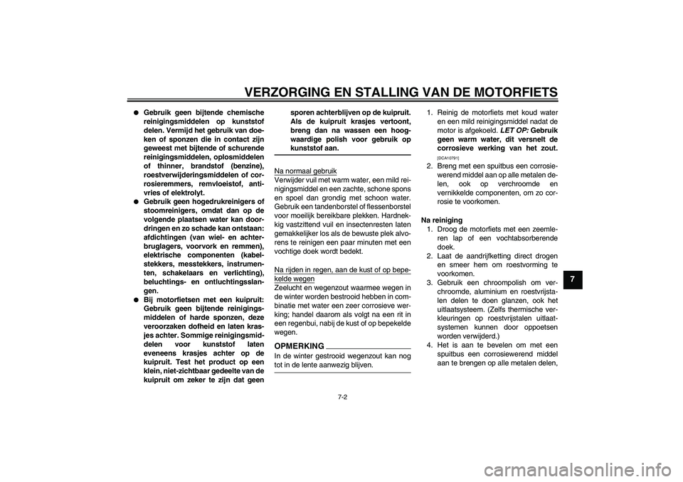 YAMAHA FZ1-N 2009 Instructieboekje (in Dutch) VERZORGING EN STALLING VAN DE MOTORFIETS
7-2
7
Gebruik geen bijtende chemische
reinigingsmiddelen op kunststof
delen. Vermijd het gebruik van doe-
ken of sponzen die in contact zijn
geweest met bijt YAMAHA FZ1-N 2009 Instructieboekje (in Dutch) VERZORGING EN STALLING VAN DE MOTORFIETS
7-2
7
Gebruik geen bijtende chemische
reinigingsmiddelen op kunststof
delen. Vermijd het gebruik van doe-
ken of sponzen die in contact zijn
geweest met bijt