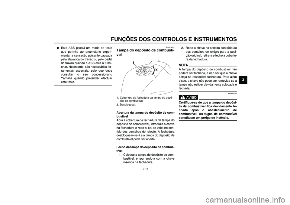 YAMAHA FZ1-N 2009 Manual de utilização (in Portuguese) FUNÇÕES DOS CONTROLOS E INSTRUMENTOS
3-15
3
Este ABS possui um modo de teste
que permite ao proprietário experi-
mentar a sensação pulsante causada
pela alavanca do travão ou pelo pedal
do tra YAMAHA FZ1-N 2009 Manual de utilização (in Portuguese) FUNÇÕES DOS CONTROLOS E INSTRUMENTOS
3-15
3
Este ABS possui um modo de teste
que permite ao proprietário experi-
mentar a sensação pulsante causada
pela alavanca do travão ou pelo pedal
do tra