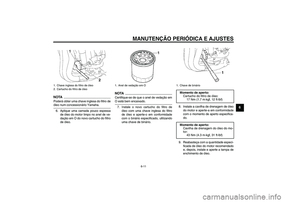 YAMAHA FZ1-N 2009 Manual de utilização (in Portuguese) MANUTENÇÃO PERIÓDICA E AJUSTES
6-11
6
NOTAPoderá obter uma chave inglesa do filtro deóleo num concessionário Yamaha.
6. Aplique uma camada pouco espessa
de óleo do motor limpo no anel de ve-
da YAMAHA FZ1-N 2009 Manual de utilização (in Portuguese) MANUTENÇÃO PERIÓDICA E AJUSTES
6-11
6
NOTAPoderá obter uma chave inglesa do filtro deóleo num concessionário Yamaha.
6. Aplique uma camada pouco espessa
de óleo do motor limpo no anel de ve-
da