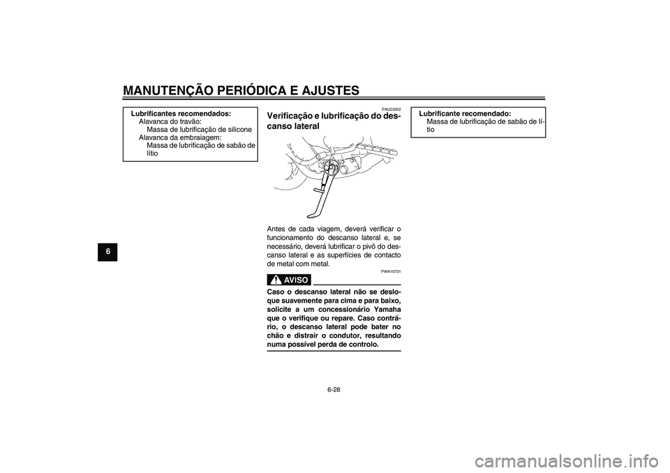 YAMAHA FZ1-N 2009  Manual de utilização (in Portuguese) MANUTENÇÃO PERIÓDICA E AJUSTES
6-28
6
PAU23202
Verificação e lubrificação do des-
canso lateral Antes de cada viagem, deverá verificar o
funcionamento do descanso lateral e, se
necessário, de