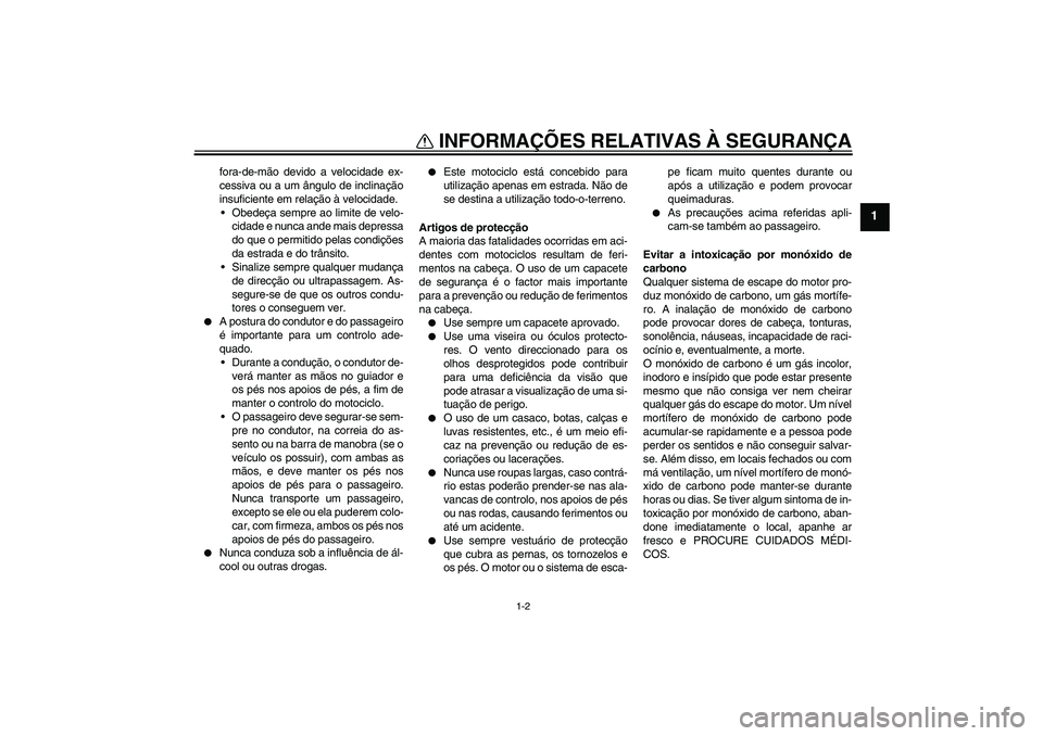 YAMAHA FZ1-N 2009 Manual de utilização (in Portuguese) INFORMAÇÕES RELATIVAS À SEGURANÇA
1-2
1
fora-de-mão devido a velocidade ex-
cessiva ou a um ângulo de inclinação
insuficiente em relação à velocidade.
Obedeça sempre ao limite de velo-
ci YAMAHA FZ1-N 2009 Manual de utilização (in Portuguese) INFORMAÇÕES RELATIVAS À SEGURANÇA
1-2
1
fora-de-mão devido a velocidade ex-
cessiva ou a um ângulo de inclinação
insuficiente em relação à velocidade.
Obedeça sempre ao limite de velo-
ci