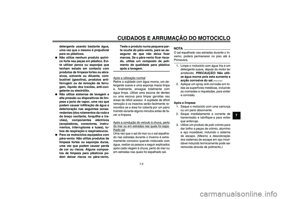 YAMAHA FZ1-N 2009 Manual de utilização (in Portuguese) CUIDADOS E ARRUMAÇÃO DO MOTOCICLO
7-2
7
detergente usando bastante água,
uma vez que o mesmo é prejudicial
para os plásticos.
Não utilize nenhum produto quími-
co forte nas peças em plástic YAMAHA FZ1-N 2009 Manual de utilização (in Portuguese) CUIDADOS E ARRUMAÇÃO DO MOTOCICLO
7-2
7
detergente usando bastante água,
uma vez que o mesmo é prejudicial
para os plásticos.
Não utilize nenhum produto quími-
co forte nas peças em plástic
