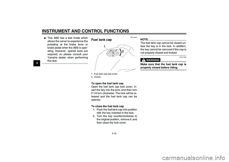 YAMAHA FZ1-N 2008 Owners Manual INSTRUMENT AND CONTROL FUNCTIONS
3-16
3
This ABS has a test mode which
allows the owner to experience the
pulsating at the brake lever or
brake pedal when the ABS is oper-
ating. However, special to YAMAHA FZ1-N 2008 Owners Manual INSTRUMENT AND CONTROL FUNCTIONS
3-16
3
This ABS has a test mode which
allows the owner to experience the
pulsating at the brake lever or
brake pedal when the ABS is oper-
ating. However, special to
