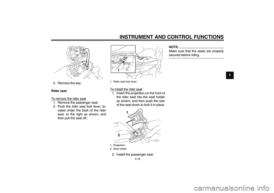 YAMAHA FZ1-N 2008  Owners Manual INSTRUMENT AND CONTROL FUNCTIONS
3-19
3
2. Remove the key.
Rider seat
To remove the rider seat
1. Remove the passenger seat.
2. Push the rider seat lock lever, lo-
cated under the back of the rider
se