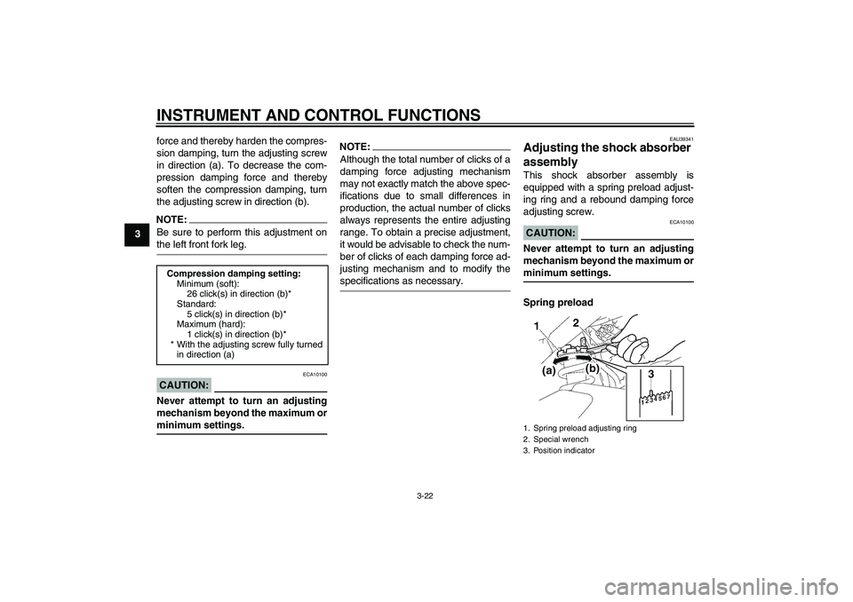 YAMAHA FZ1-N 2008  Owners Manual INSTRUMENT AND CONTROL FUNCTIONS
3-22
3force and thereby harden the compres-
sion damping, turn the adjusting screw
in direction (a). To decrease the com-
pression damping force and thereby
soften the