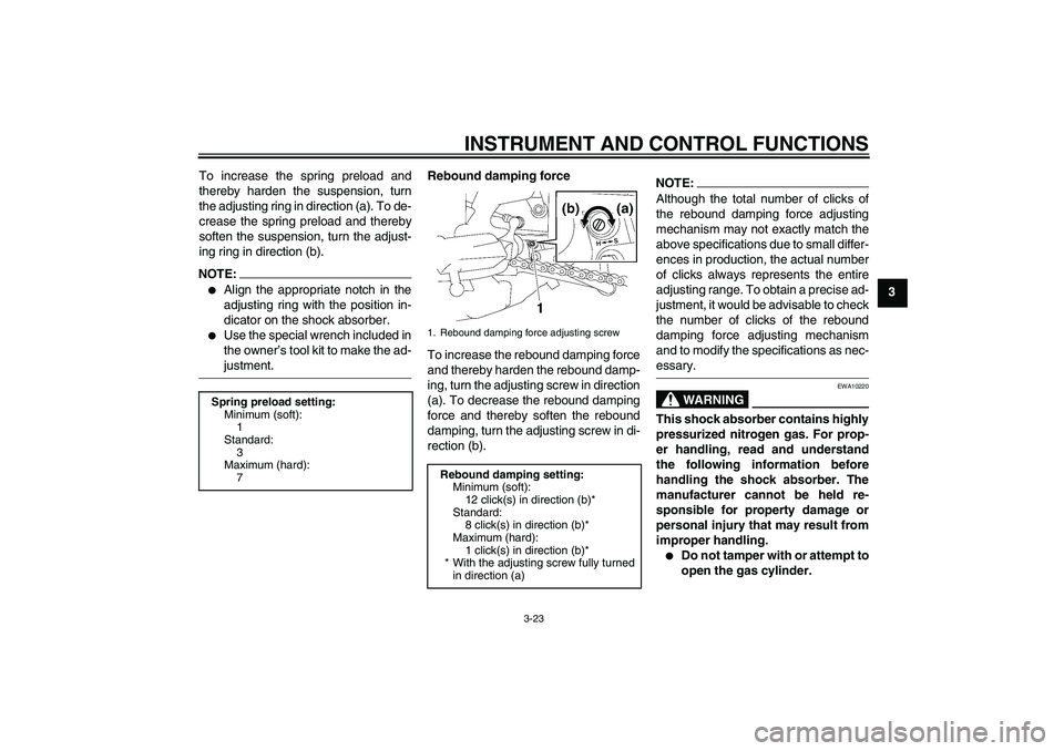 YAMAHA FZ1-N 2008  Owners Manual INSTRUMENT AND CONTROL FUNCTIONS
3-23
3 To increase the spring preload and
thereby harden the suspension, turn
the adjusting ring in direction (a). To de-
crease the spring preload and thereby
soften 