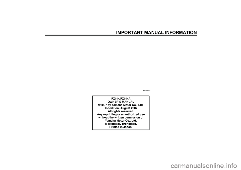 YAMAHA FZ1-N 2008  Owners Manual IMPORTANT MANUAL INFORMATION
EAU10200
FZ1-N/FZ1-NA
OWN ER’S MANUAL
©2007 by Yamaha Motor Co., Ltd.
1st edition, August 2007
All rights reserved.
Any reprinting or unauthorized use 
without the writ