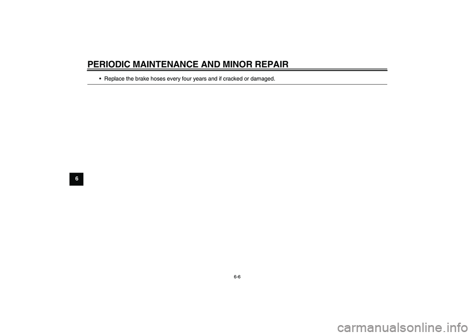 YAMAHA FZ1-N 2008  Owners Manual PERIODIC MAINTENANCE AND MINOR REPAIR
6-6
6
Replace the brake hoses every four years and if cracked or damaged.
U2D1E2E0.book  Page 6  Wednesday, August 22, 2007  3:36 PM 
