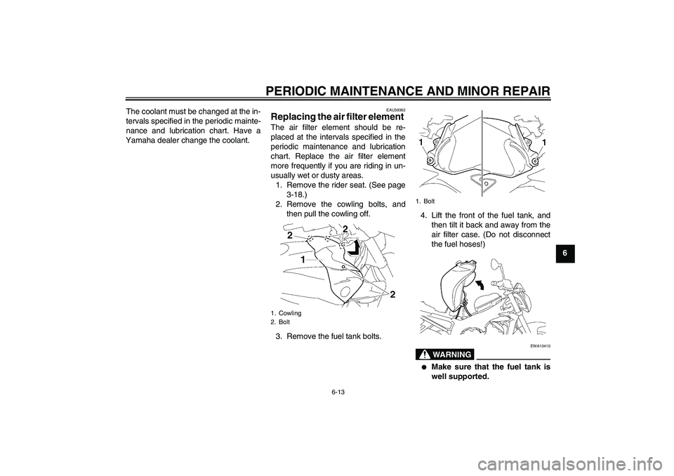 YAMAHA FZ1-N 2008  Owners Manual PERIODIC MAINTENANCE AND MINOR REPAIR
6-13
6 The coolant must be changed at the in-
tervals specified in the periodic mainte-
nance and lubrication chart. Have a
Yamaha dealer change the coolant.
EAU3