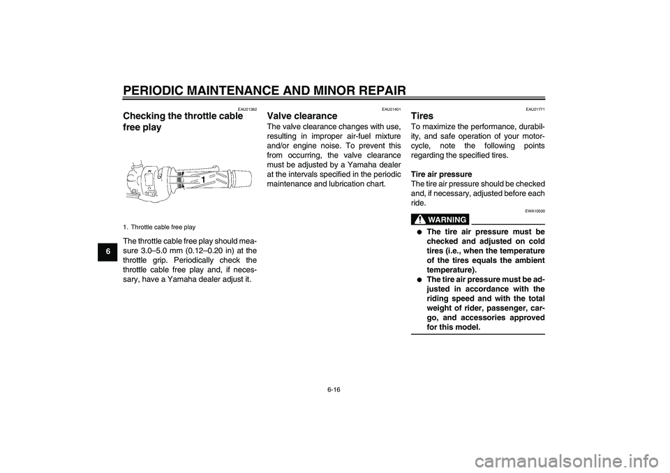 YAMAHA FZ1-N 2008  Owners Manual PERIODIC MAINTENANCE AND MINOR REPAIR
6-16
6
EAU21382
Checking the throttle cable 
free play The throttle cable free play should mea-
sure 3.0–5.0 mm (0.12–0.20 in) at the
throttle grip. Periodica