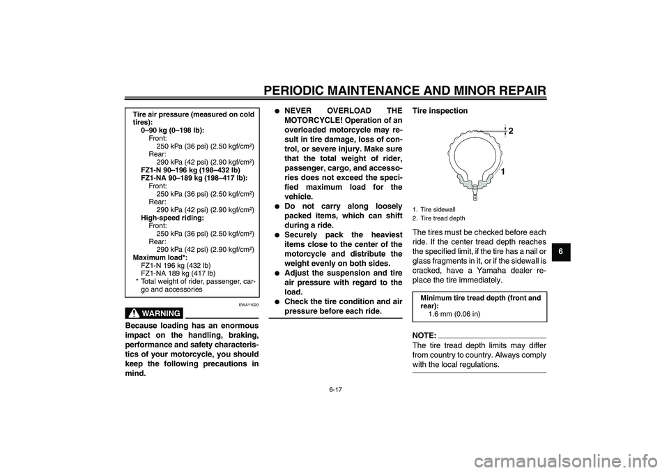 YAMAHA FZ1-N 2008  Owners Manual PERIODIC MAINTENANCE AND MINOR REPAIR
6-17
6
WARNING
EWA11020
Because loading has an enormous
impact on the handling, braking,
performance and safety characteris-
tics of your motorcycle, you should
k