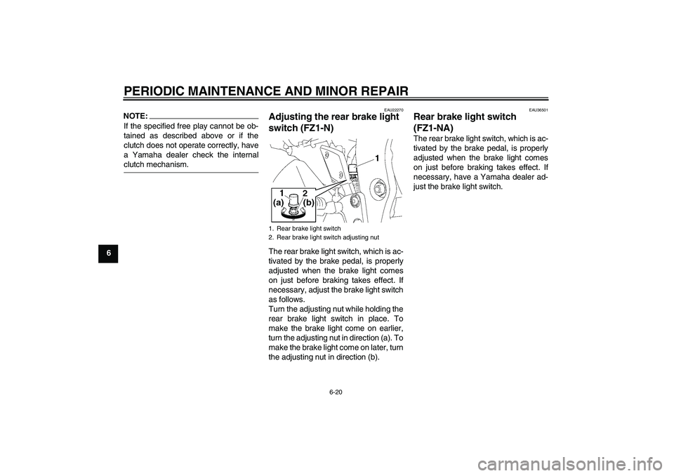 YAMAHA FZ1-N 2008  Owners Manual PERIODIC MAINTENANCE AND MINOR REPAIR
6-20
6
NOTE:If the specified free play cannot be ob-
tained as described above or if the
clutch does not operate correctly, have
a Yamaha dealer check the interna